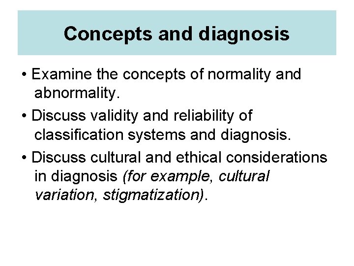 Concepts and diagnosis • Examine the concepts of normality and abnormality. • Discuss validity