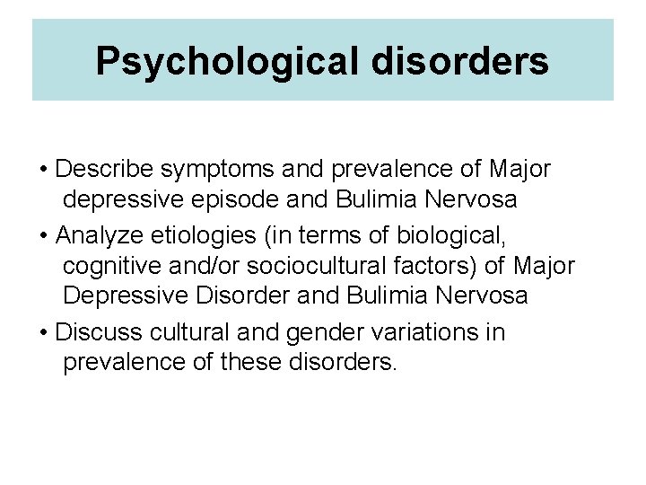 Psychological disorders • Describe symptoms and prevalence of Major depressive episode and Bulimia Nervosa