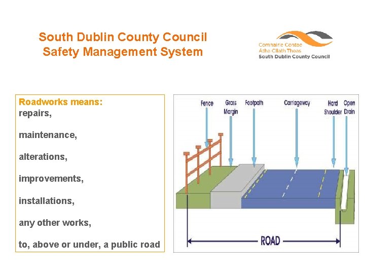 South Dublin County Council Safety Management System Roadworks means: repairs, maintenance, alterations, improvements, installations,