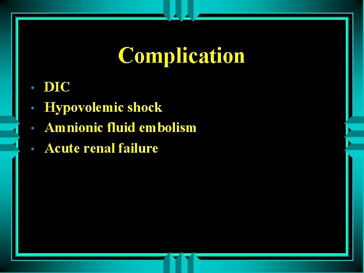 Complication • • DIC Hypovolemic shock Amnionic fluid embolism Acute renal failure 