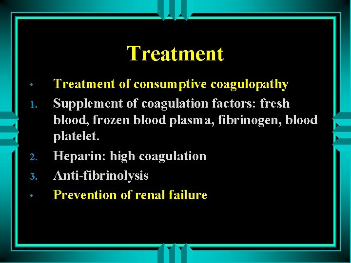 Treatment • 1. 2. 3. • Treatment of consumptive coagulopathy Supplement of coagulation factors: