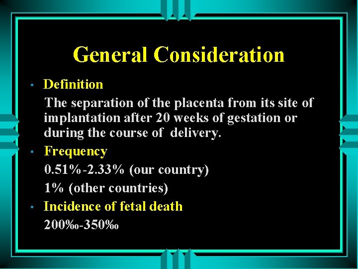 General Consideration • • • Definition The separation of the placenta from its site