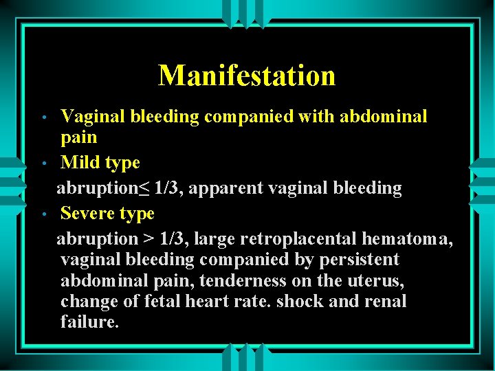 Manifestation • • • Vaginal bleeding companied with abdominal pain Mild type abruption≤ 1/3,