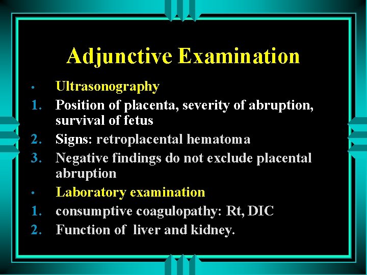 Adjunctive Examination • 1. 2. 3. • 1. 2. Ultrasonography Position of placenta, severity