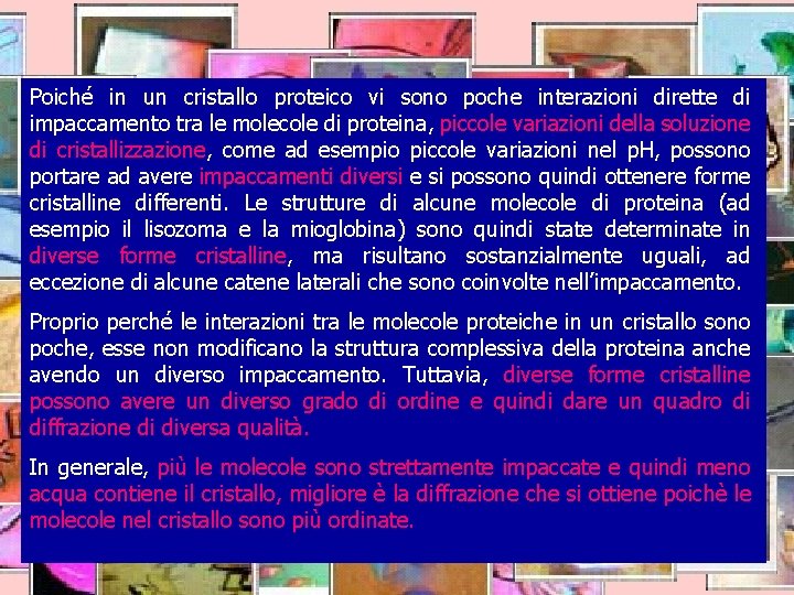 Cristalli proteici Poiché in un cristallo proteico vi sono poche interazioni dirette di impaccamento