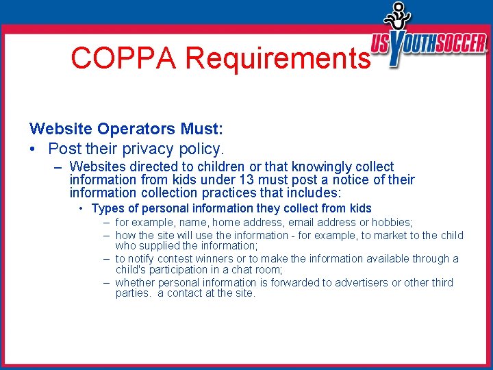 COPPA Requirements Website Operators Must: • Post their privacy policy. – Websites directed to