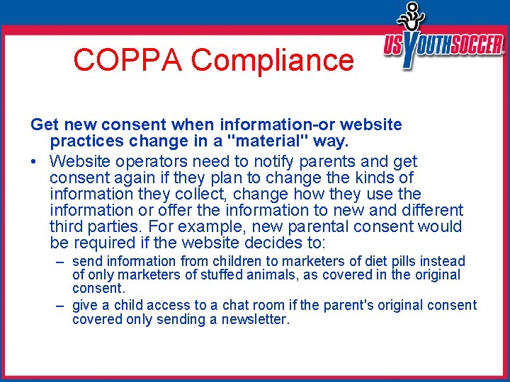 COPPA Compliance Get new consent when information-or website practices change in a "material" way.