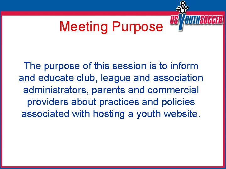 Meeting Purpose The purpose of this session is to inform and educate club, league