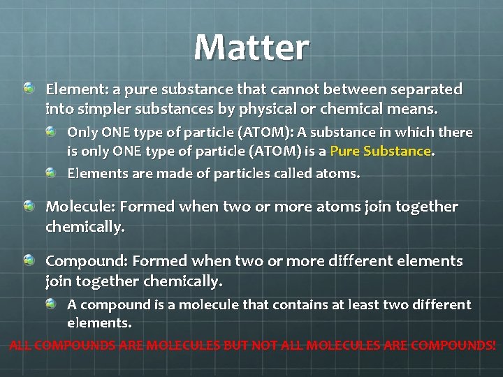 Matter Element: a pure substance that cannot between separated into simpler substances by physical
