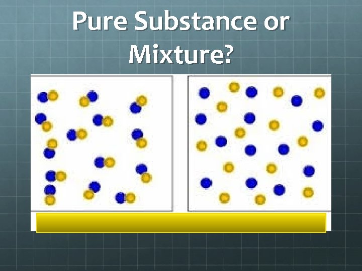 Pure Substance or Mixture? 