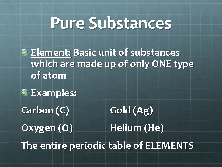 Pure Substances Element: Basic unit of substances which are made up of only ONE