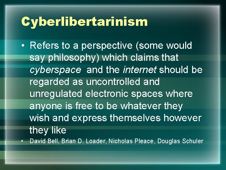 Cyberlibertarinism • Refers to a perspective (some would say philosophy) which claims that cyberspace
