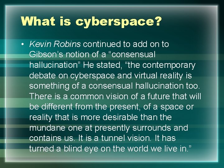 What is cyberspace? • Kevin Robins continued to add on to Gibson’s notion of