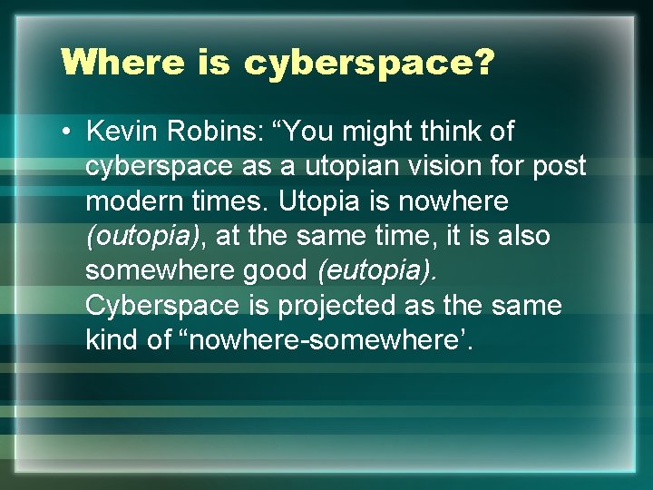 Where is cyberspace? • Kevin Robins: “You might think of cyberspace as a utopian