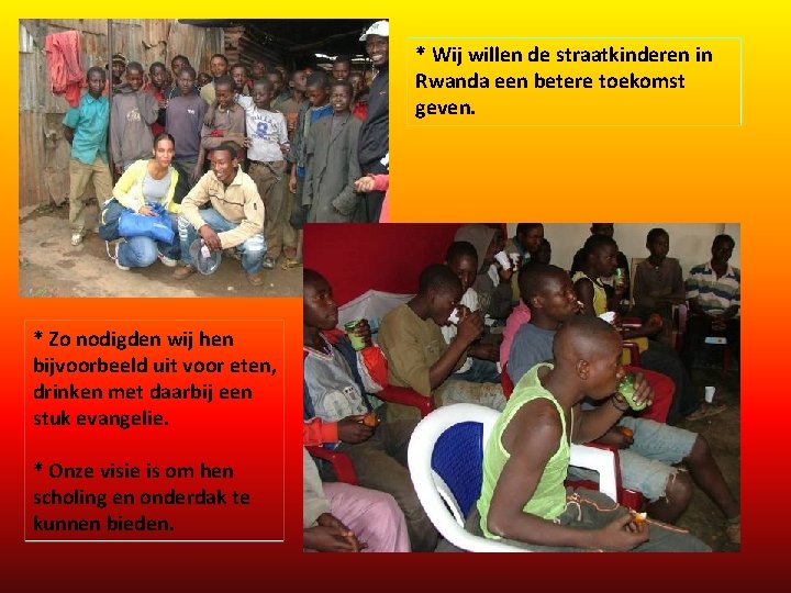 * Wij willen de straatkinderen in Rwanda een betere toekomst geven. * Zo nodigden