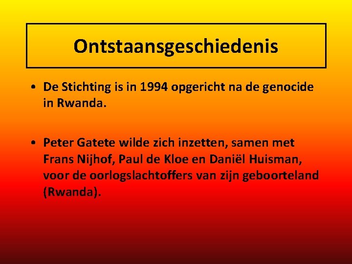 Ontstaansgeschiedenis • De Stichting is in 1994 opgericht na de genocide in Rwanda. •