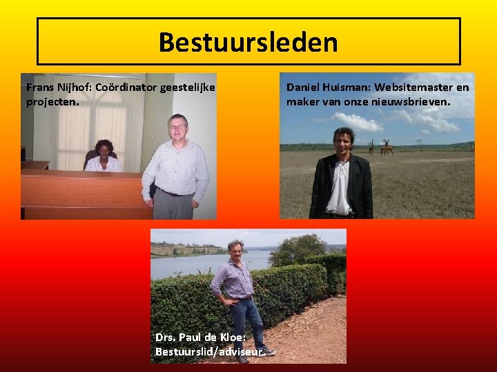 Bestuursleden Frans Nijhof: Coördinator geestelijke projecten. Drs. Paul de Kloe: Bestuurslid/adviseur. Daniel Huisman: Websitemaster