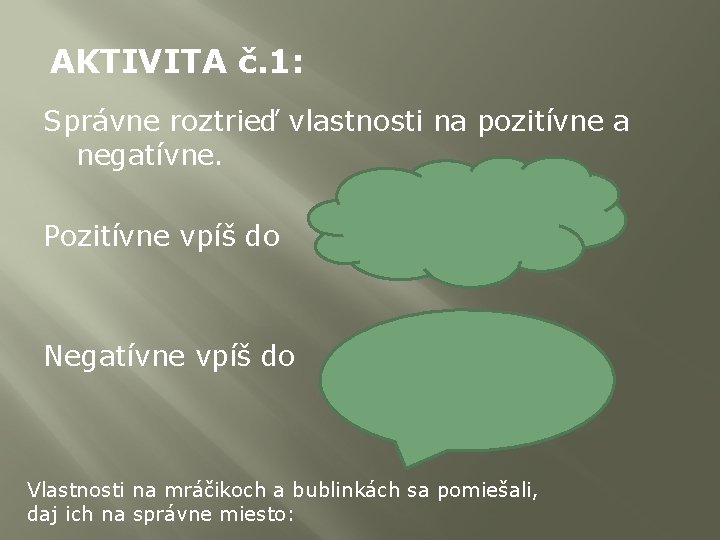 AKTIVITA č. 1: Správne roztrieď vlastnosti na pozitívne a negatívne. Pozitívne vpíš do Negatívne