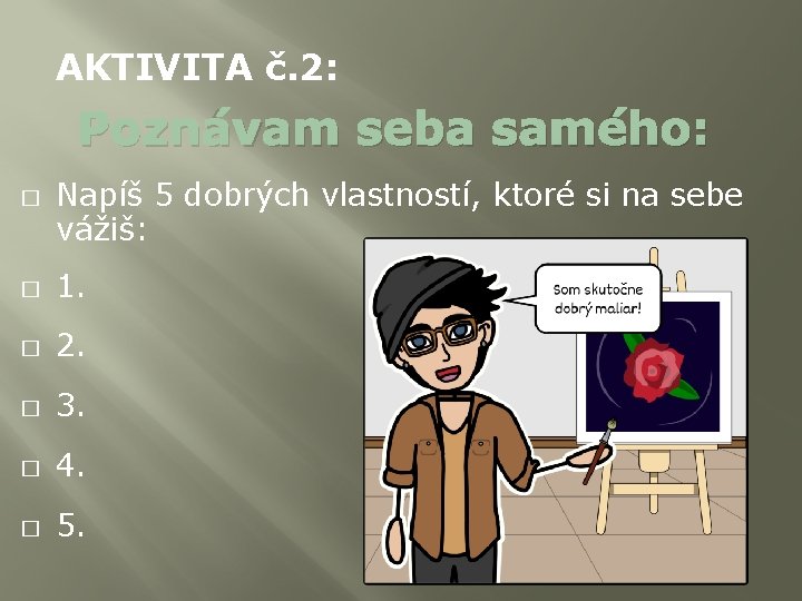AKTIVITA č. 2: Poznávam seba samého: � Napíš 5 dobrých vlastností, ktoré si na