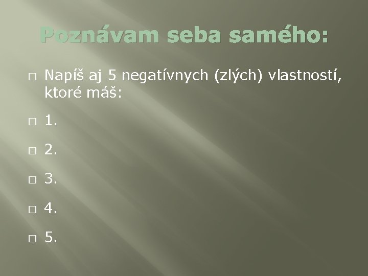 Poznávam seba samého: � Napíš aj 5 negatívnych (zlých) vlastností, ktoré máš: � 1.