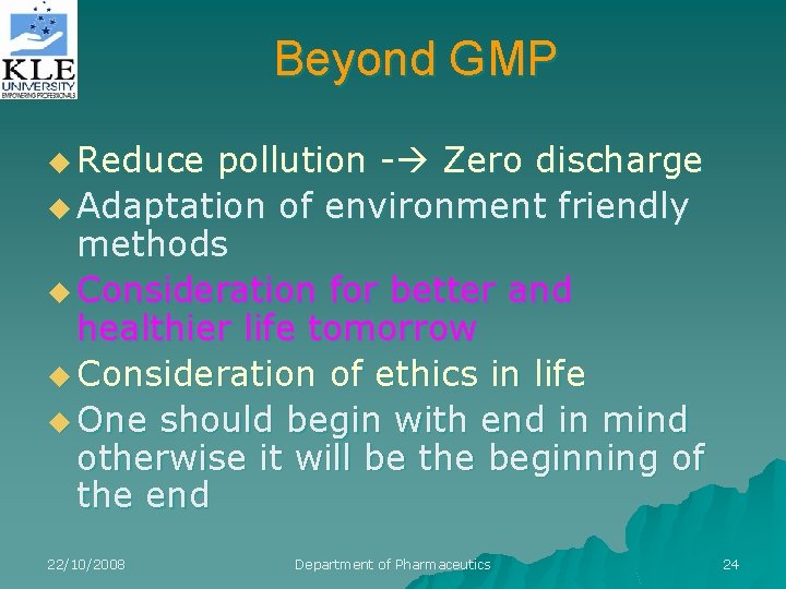 Beyond GMP u Reduce pollution - Zero discharge u Adaptation of environment friendly methods