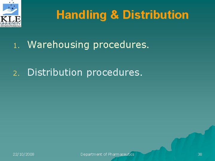 Handling & Distribution 1. Warehousing procedures. 2. Distribution procedures. 22/10/2008 Department of Pharmaceutics 38