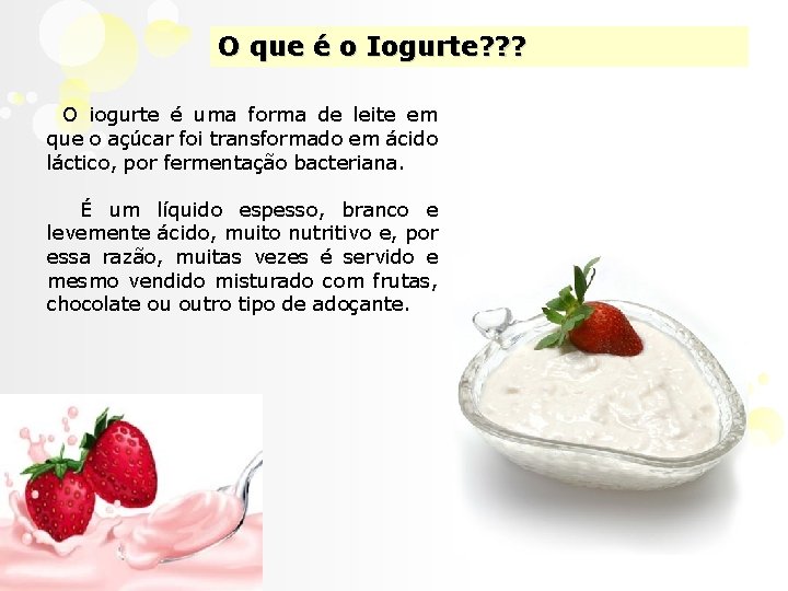 O que é o Iogurte? ? ? O iogurte é uma forma de leite