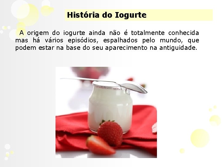 História do Iogurte A origem do iogurte ainda não é totalmente conhecida mas há