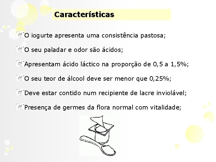 Características O iogurte apresenta uma consistência pastosa; O seu paladar e odor são ácidos;