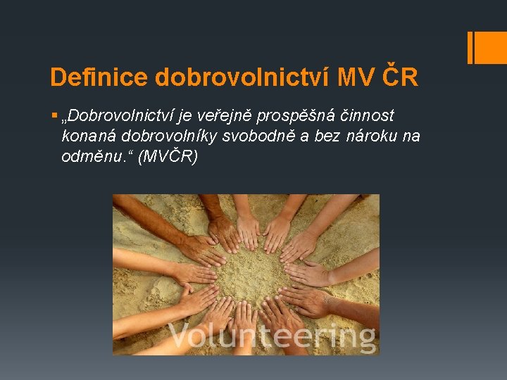 Definice dobrovolnictví MV ČR § „Dobrovolnictví je veřejně prospěšná činnost konaná dobrovolníky svobodně a