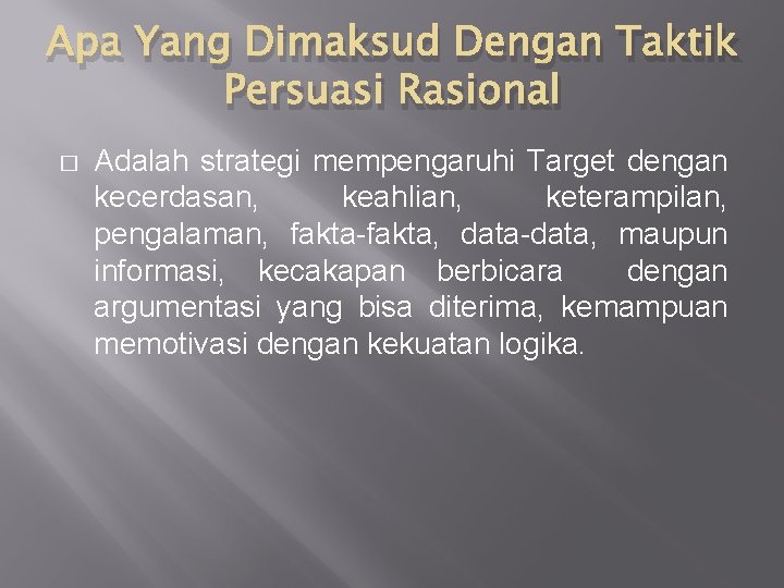 Apa Yang Dimaksud Dengan Taktik Persuasi Rasional � Adalah strategi mempengaruhi Target dengan kecerdasan,