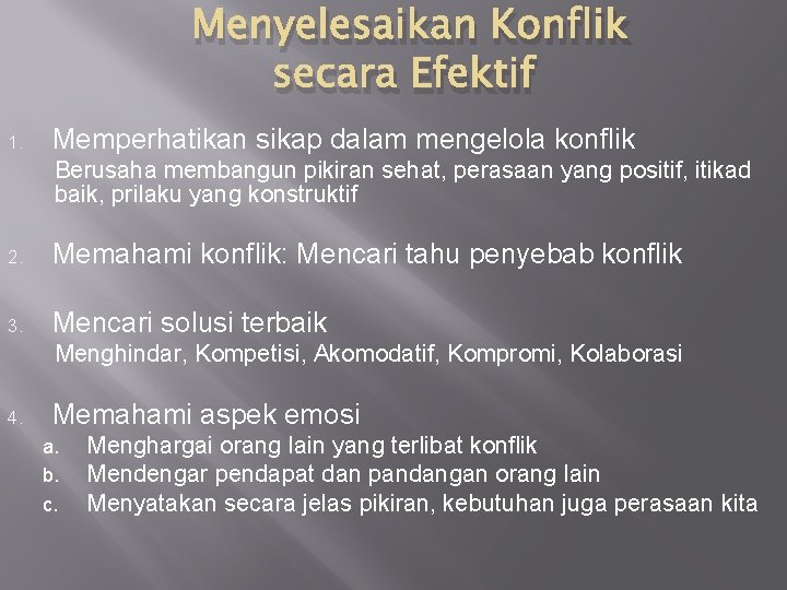 Menyelesaikan Konflik secara Efektif 1. Memperhatikan sikap dalam mengelola konflik Berusaha membangun pikiran sehat,