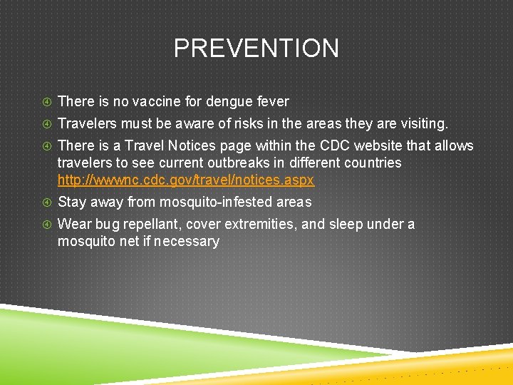 PREVENTION There is no vaccine for dengue fever Travelers must be aware of risks PREVENTION There is no vaccine for dengue fever Travelers must be aware of risks