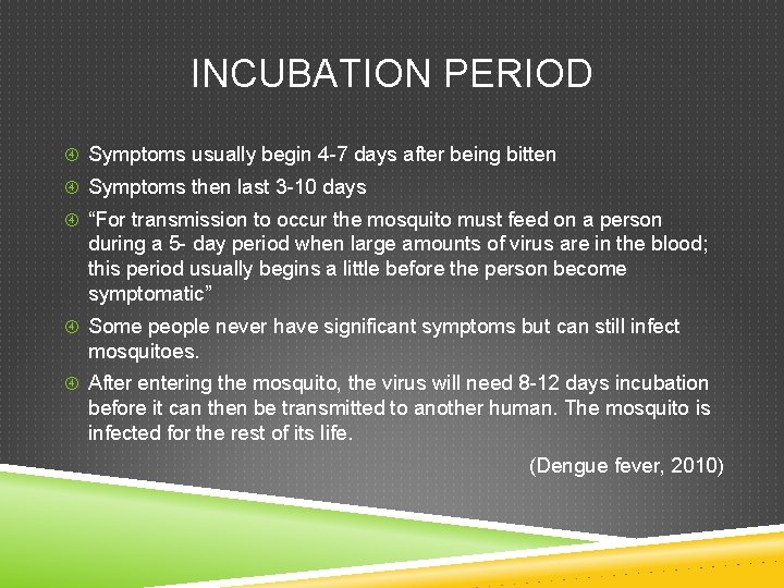 INCUBATION PERIOD Symptoms usually begin 4 -7 days after being bitten Symptoms then last INCUBATION PERIOD Symptoms usually begin 4 -7 days after being bitten Symptoms then last