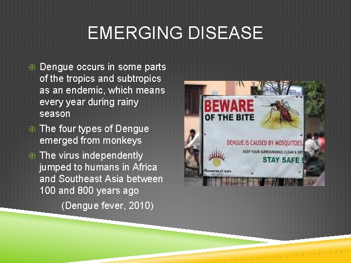 EMERGING DISEASE Dengue occurs in some parts of the tropics and subtropics as an