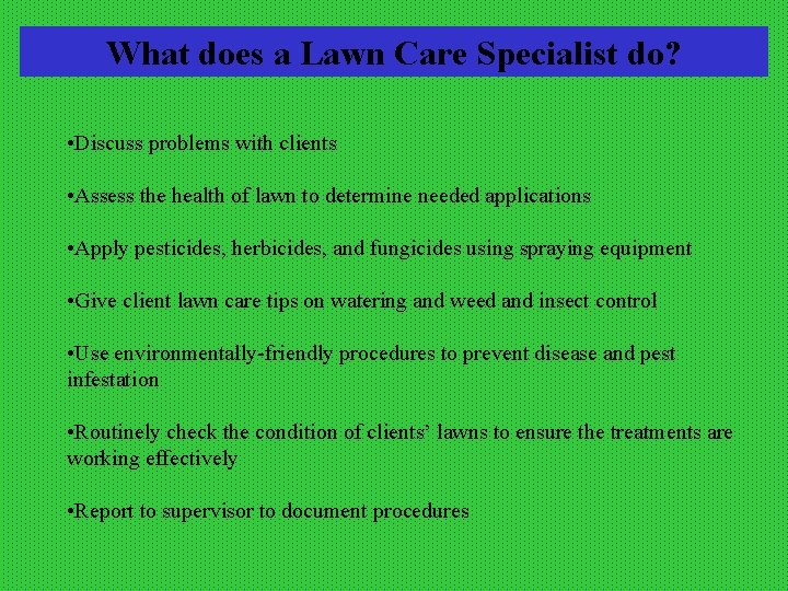 What does a Lawn Care Specialist do? • Discuss problems with clients • Assess