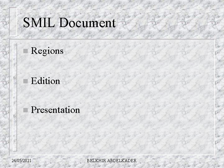 SMIL Document n Regions n Edition n Presentation 24/05/2021 BELKHIR ABDELKADER 