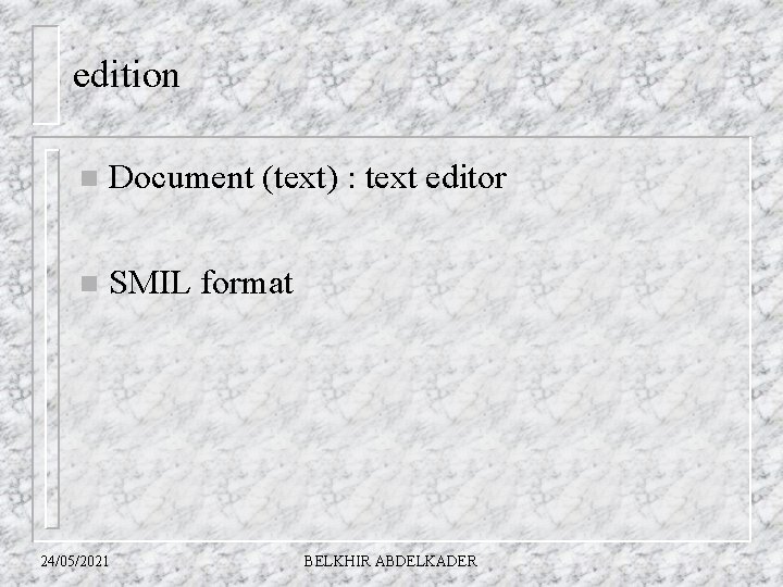 edition n Document (text) : text editor n SMIL format 24/05/2021 BELKHIR ABDELKADER 