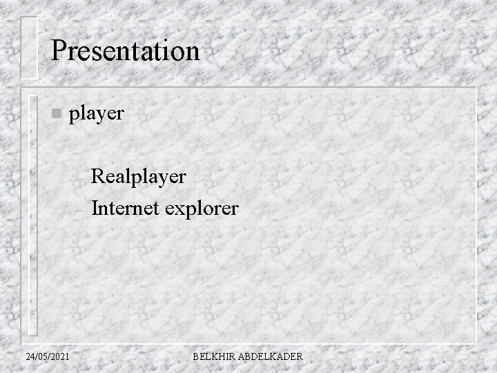 Presentation n player – – 24/05/2021 Realplayer Internet explorer BELKHIR ABDELKADER 