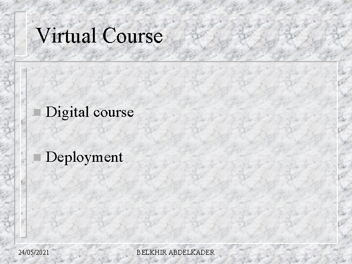 Virtual Course n Digital course n Deployment 24/05/2021 BELKHIR ABDELKADER 