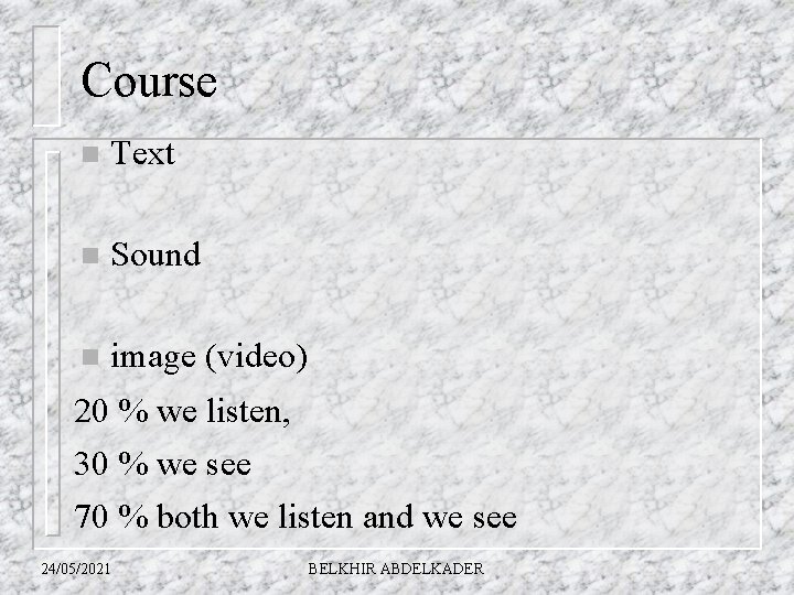 Course n Text n Sound n image (video) 20 % we listen, 30 %