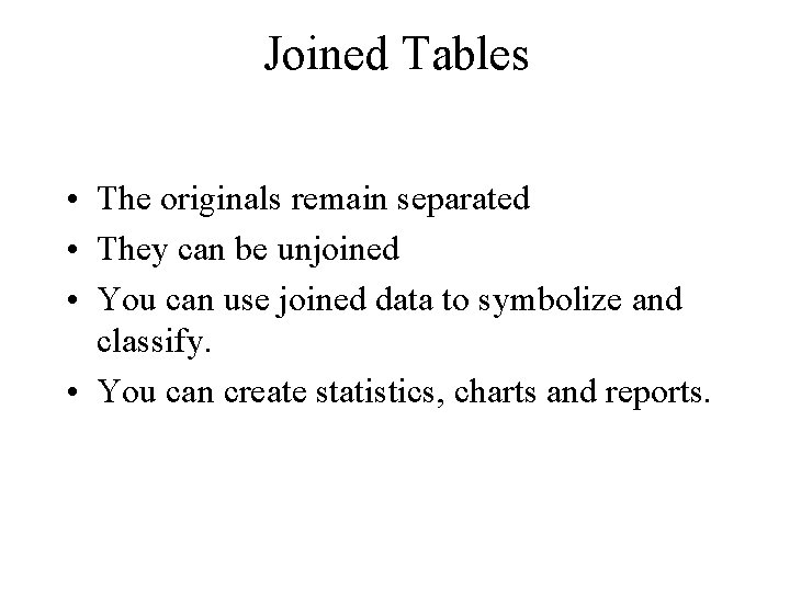 Joined Tables • The originals remain separated • They can be unjoined • You Joined Tables • The originals remain separated • They can be unjoined • You