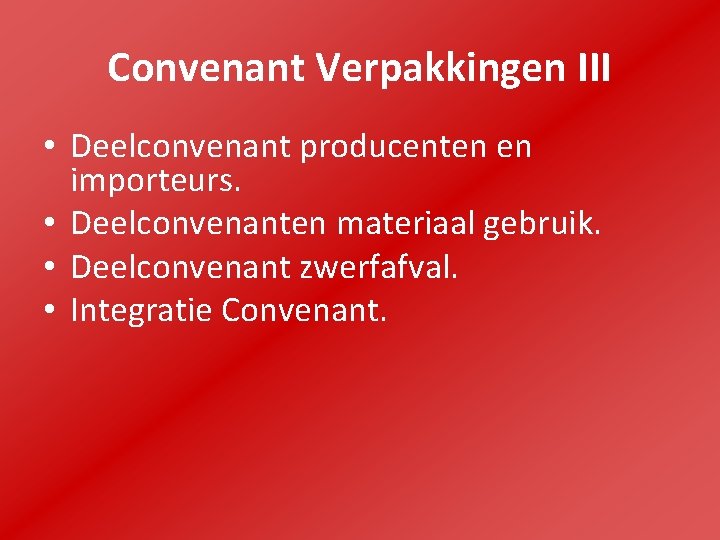 Convenant Verpakkingen III • Deelconvenant producenten en importeurs. • Deelconvenanten materiaal gebruik. • Deelconvenant