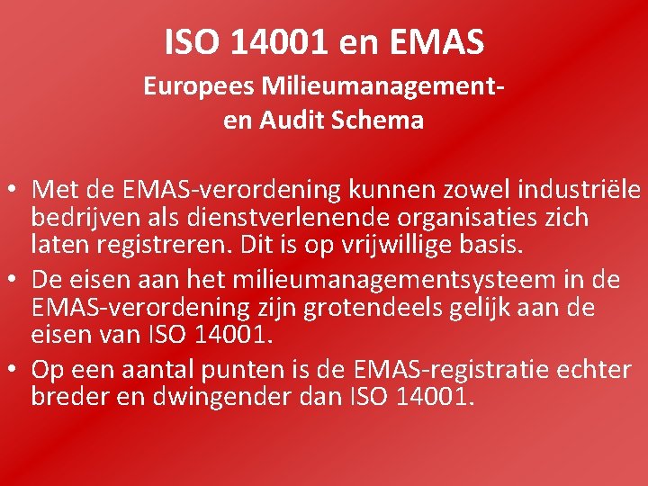 ISO 14001 en EMAS Europees Milieumanagementen Audit Schema • Met de EMAS-verordening kunnen zowel