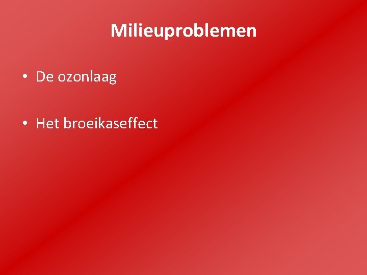 Milieuproblemen • De ozonlaag • Het broeikaseffect 