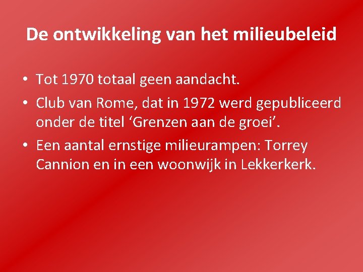 De ontwikkeling van het milieubeleid • Tot 1970 totaal geen aandacht. • Club van