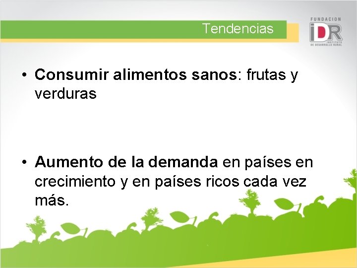 Tendencias • Consumir alimentos sanos: frutas y verduras • Aumento de la demanda en