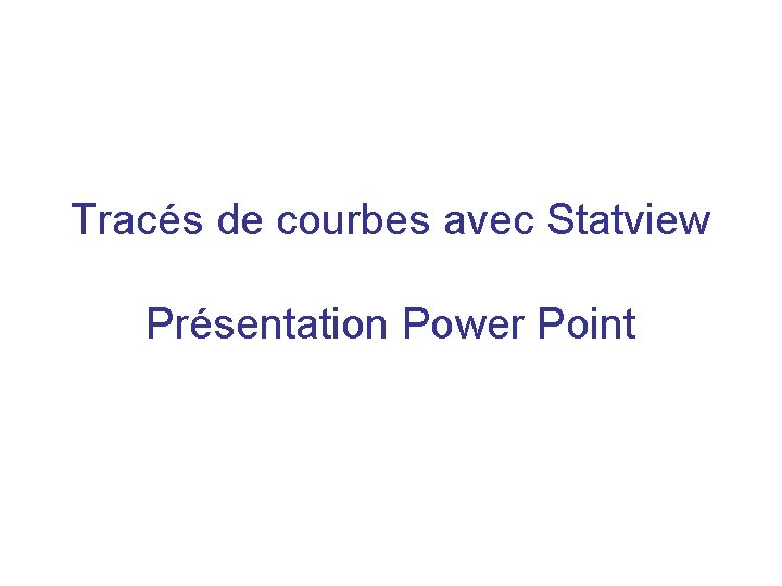 Tracés de courbes avec Statview Présentation Power Point 