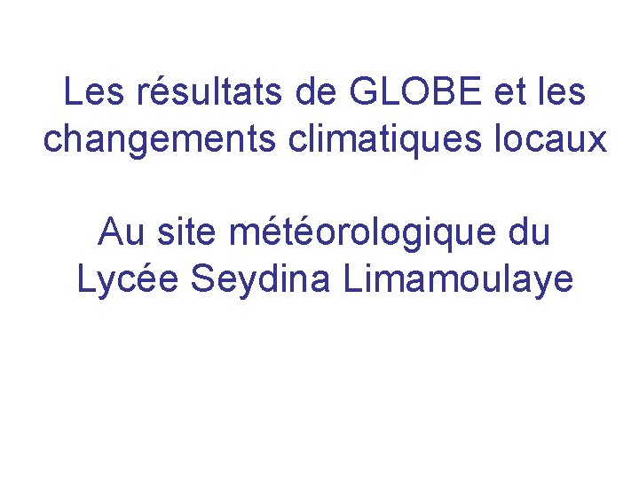 Les résultats de GLOBE et les changements climatiques locaux Au site météorologique du Lycée