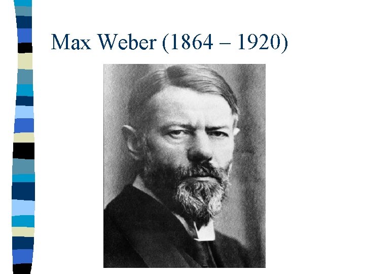 Max Weber (1864 – 1920) 